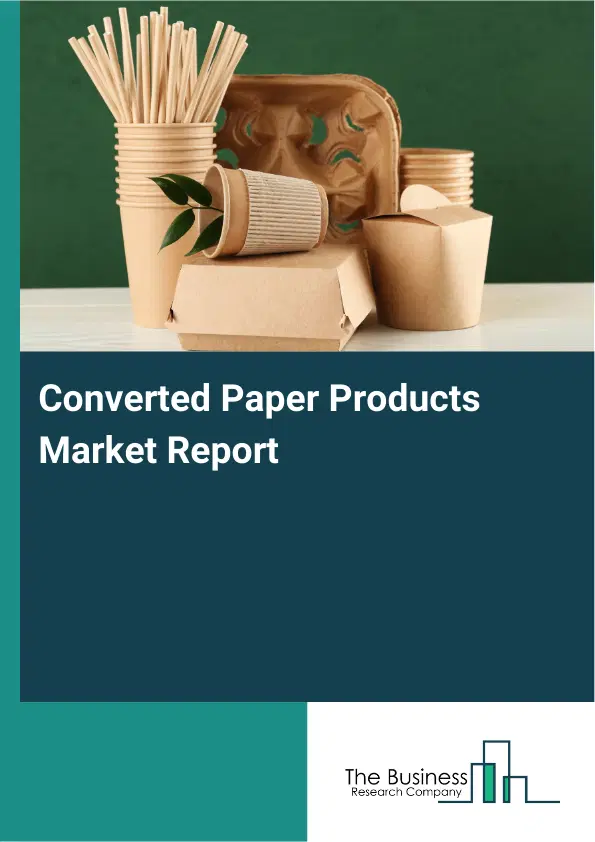 Converted Paper Products Market Report 2026 Converted Paper Products Market Report 2026