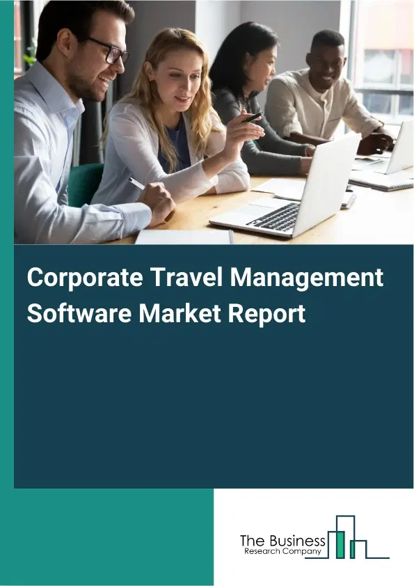 Corporate Travel Management Software Market Report 2026 Corporate Travel Management Software Market Report 2026