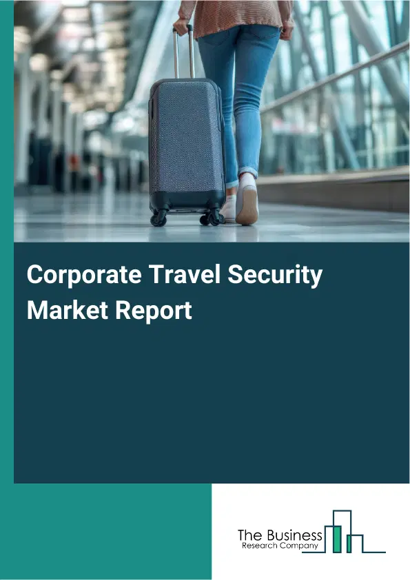 Corporate Travel Security Market Report 2026 Corporate Travel Security Market Report 2026