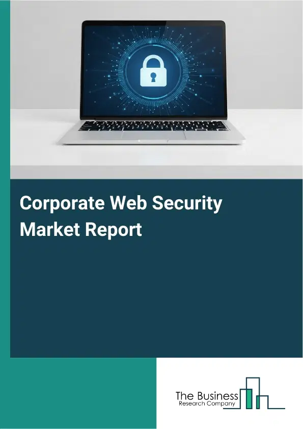 Corporate Web Security Market Report 2026 Corporate Web Security Market Report 2026