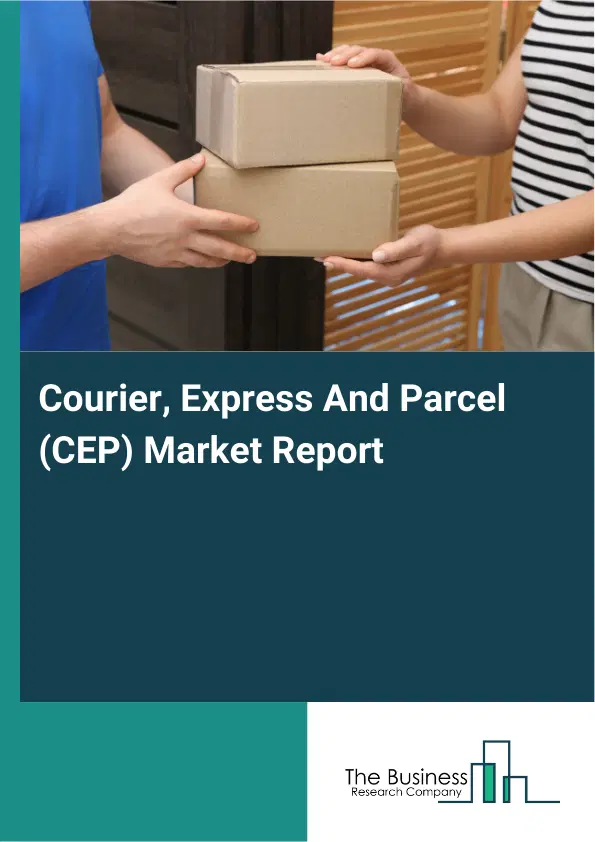 Courier, Express And Parcel (CEP) Market Report 2026 Courier, Express And Parcel (CEP) Market Report 2026
