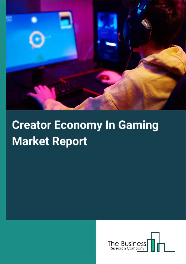 Creator Economy In Gaming Market Report 2026 Creator Economy In Gaming Market Report 2026
