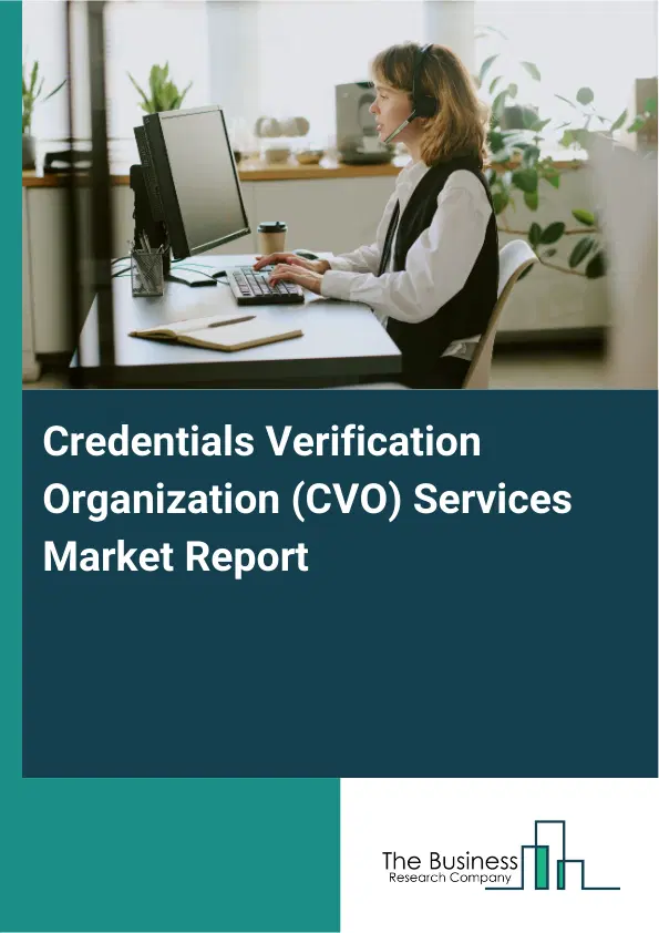 Credentials Verification Organization (CVO) Services Market Report 2026 Credentials Verification Organization (CVO) Services Market Report 2026