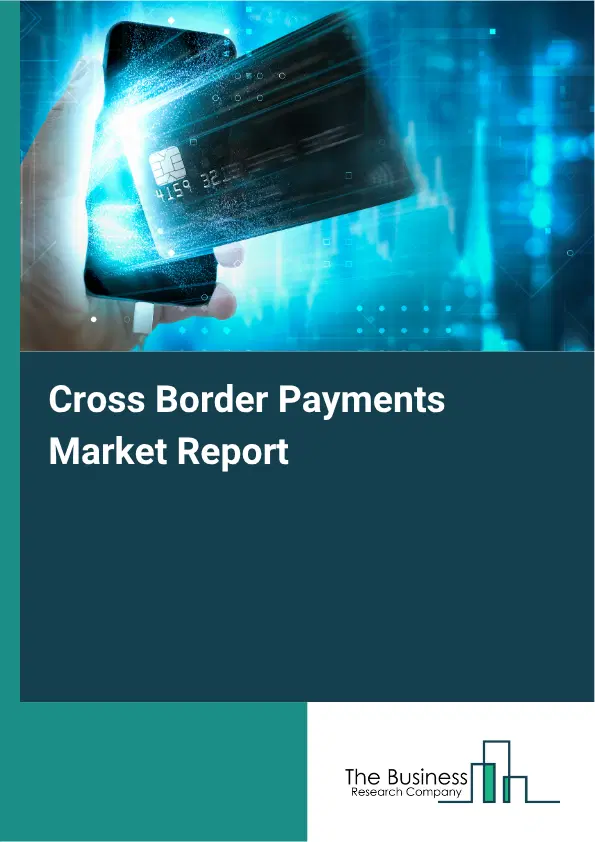 Cross Border Payments Market Report 2026 Cross Border Payments Market Report 2026