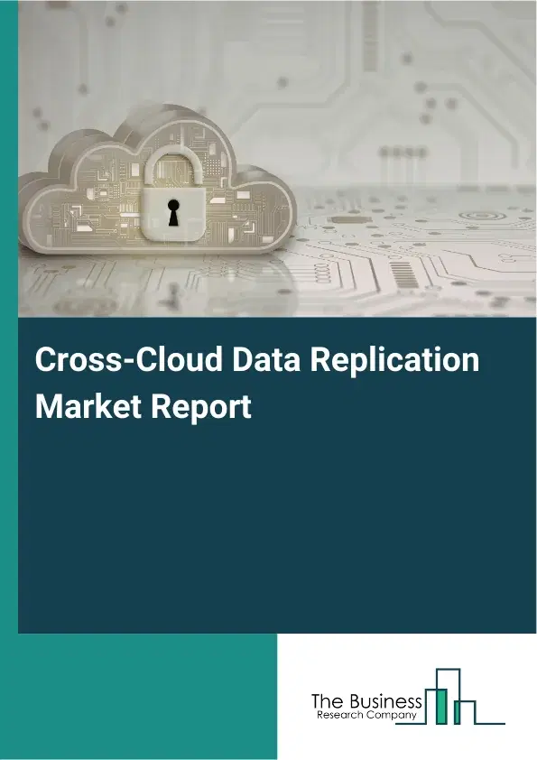 Cross-Cloud Data Replication Market Report 2026 Cross-Cloud Data Replication Market Report 2026