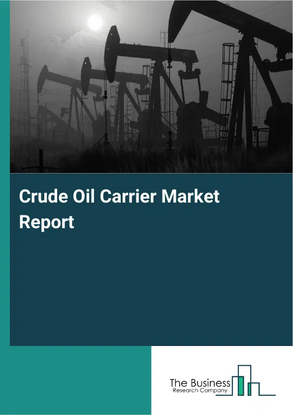 Crude Oil Carrier Market Report 2026 Crude Oil Carrier Market Report 2026