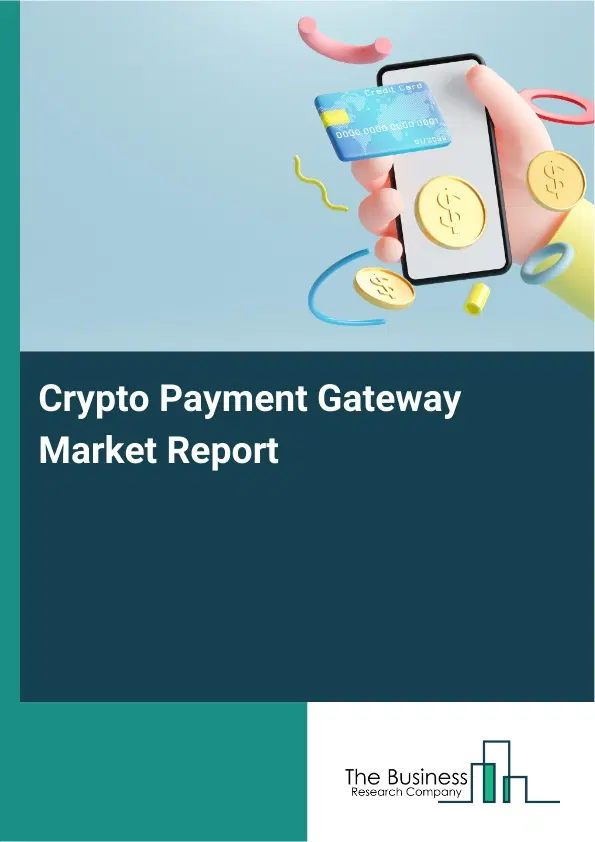 Crypto Payment Gateway Market Report 2026 Crypto Payment Gateway Market Report 2026