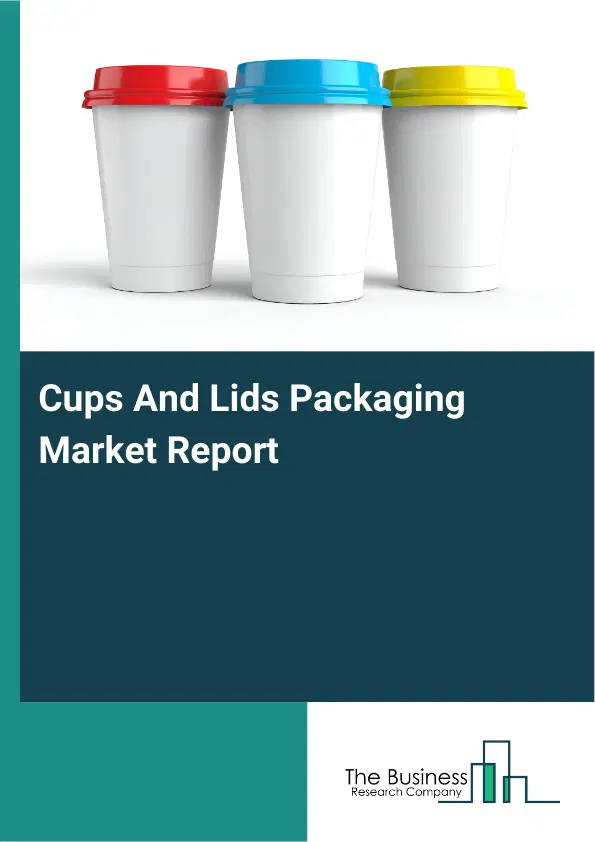 Cups And Lids Packaging Market Report 2026 Cups And Lids Packaging Market Report 2026