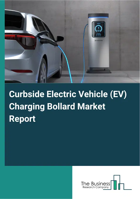 Curbside Electric Vehicle (EV) Charging Bollard Market Report 2026 Curbside Electric Vehicle (EV) Charging Bollard Market Report 2026