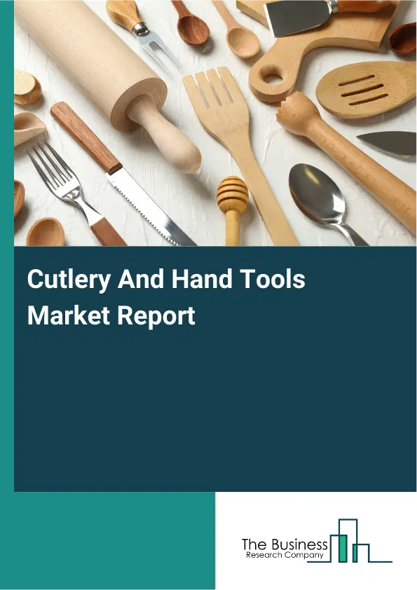 Cutlery And Hand Tools Market Report 2026 Cutlery And Hand Tools Market Report 2026