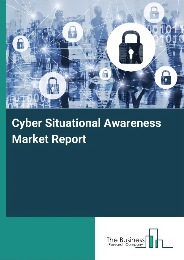 Cyber Situational Awareness Market Report 2026 Cyber Situational Awareness Market Report 2026