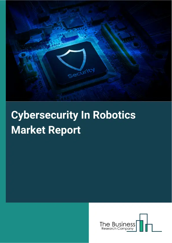 Cybersecurity In Robotics Market Report 2026 Cybersecurity In Robotics Market Report 2026