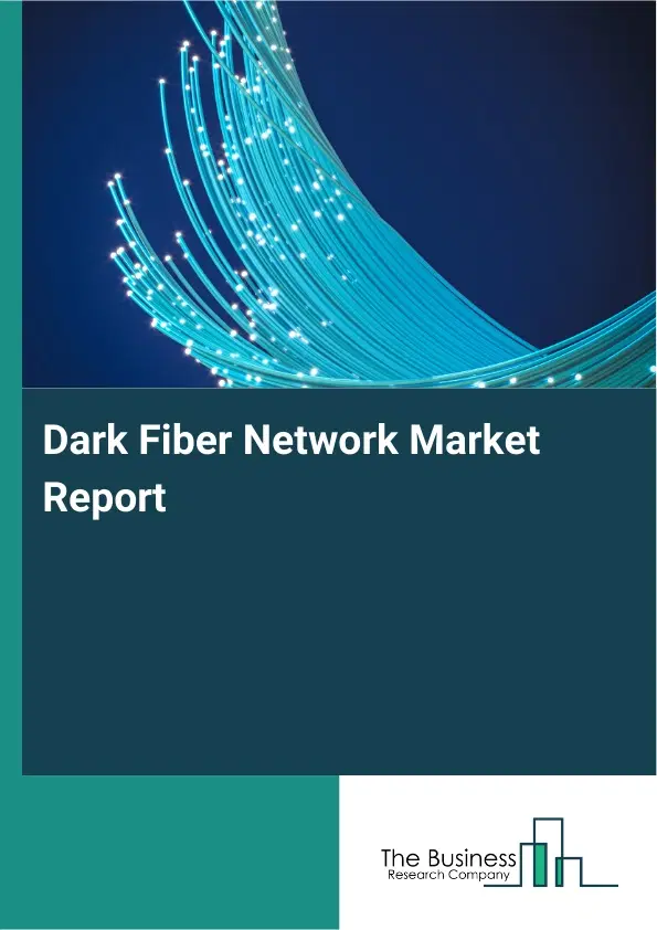Dark Fiber Network Market Report 2026 Dark Fiber Network Market Report 2026
