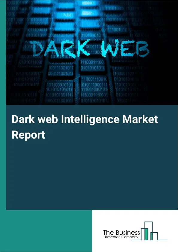 Dark web Intelligence Market Report 2026 Dark web Intelligence Market Report 2026
