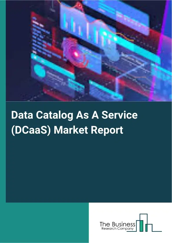 Data Catalog As A Service (DCaaS) Market Report 2026 Data Catalog As A Service (DCaaS) Market Report 2026