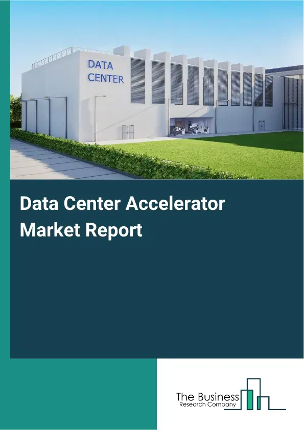 Data Center Accelerator Market Report 2026 Data Center Accelerator Market Report 2026
