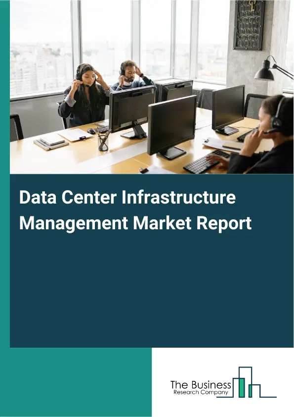 Data Center Infrastructure Management Market Report 2026 Data Center Infrastructure Management Market Report 2026