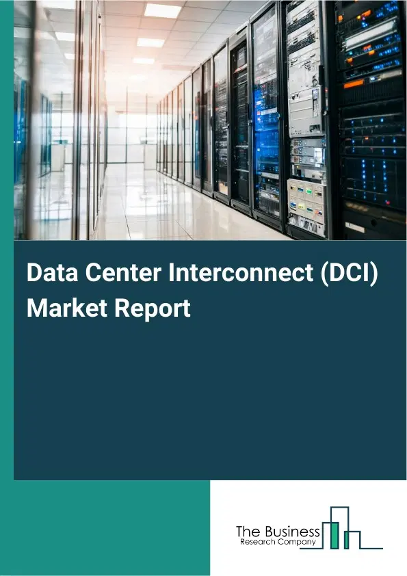 Global Data Center Interconnect (DCI) Market Report 2026 Global Data Center Interconnect (DCI) Market Report 2026