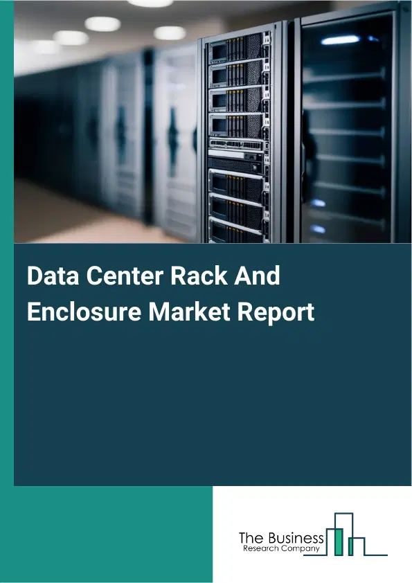Data Center Rack And Enclosure Market Report 2026 Data Center Rack And Enclosure Market Report 2026