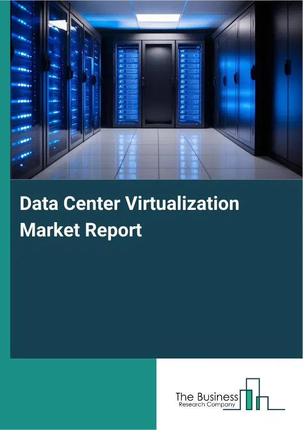 Data Center Virtualization Market Report 2026 Data Center Virtualization Market Report 2026
