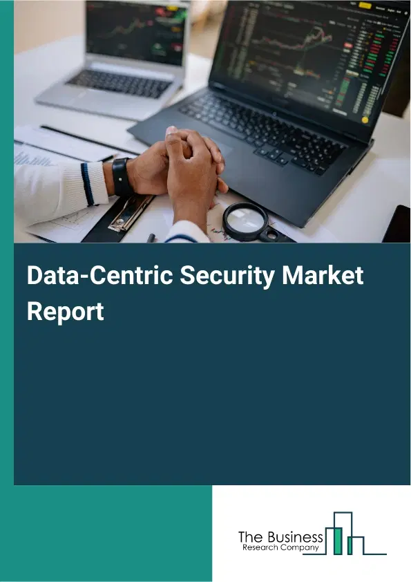 Data-Centric Security Market Report 2026 Data-Centric Security Market Report 2026