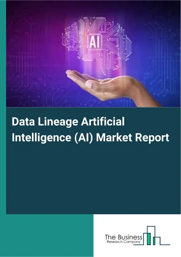 Data Lineage Artificial Intelligence (AI) Market Report 2026 Data Lineage Artificial Intelligence (AI) Market Report 2026
