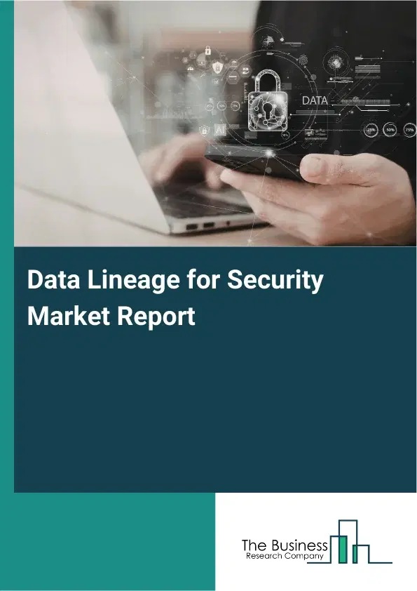 Global Data Lineage for Security Market Report 2026 Global Data Lineage for Security Market Report 2026