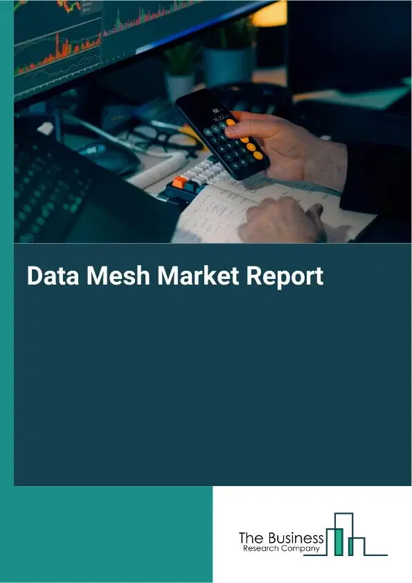 Global Data Mesh Market Report 2026 Global Data Mesh Market Report 2026