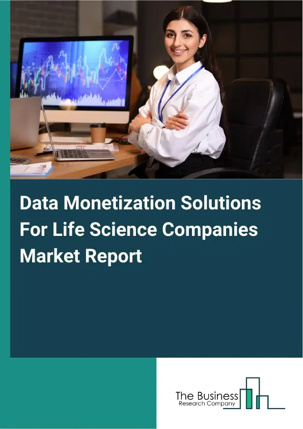 Data Monetization Solutions For Life Science Companies Market Report 2026 Data Monetization Solutions For Life Science Companies Market Report 2026