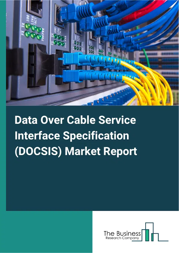 Data Over Cable Service Interface Specification (DOCSIS) Market Report 2026 Data Over Cable Service Interface Specification (DOCSIS) Market Report 2026
