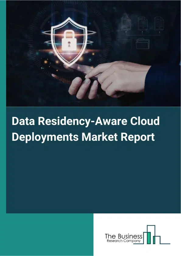 Data Residency-Aware Cloud Deployments Market Report 2026 Data Residency-Aware Cloud Deployments Market Report 2026