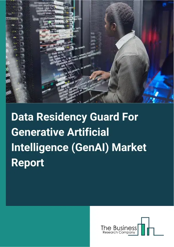 Global Data Residency Guard For Generative Artificial Intelligence (GenAI) Market Report 2026 Global Data Residency Guard For Generative Artificial Intelligence (GenAI) Market Report 2026