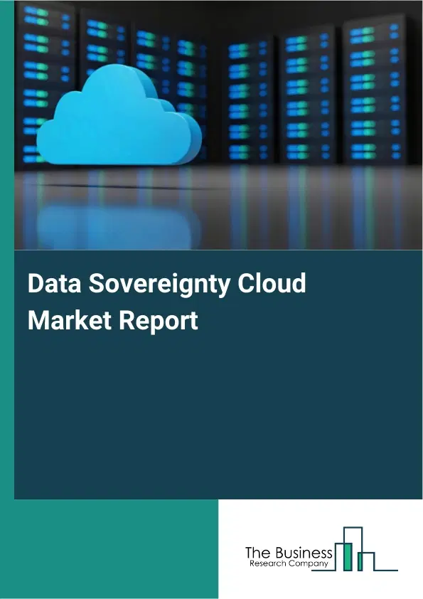 Global Data Sovereignty Cloud Market Report 2026 Global Data Sovereignty Cloud Market Report 2026
