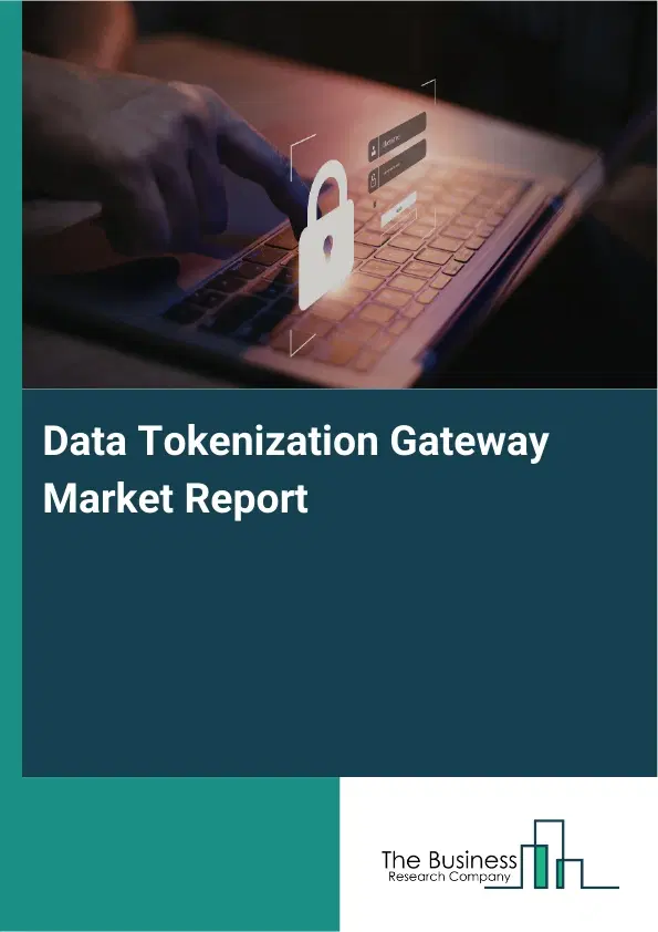 Data Tokenization Gateway Market Report 2026 Data Tokenization Gateway Market Report 2026