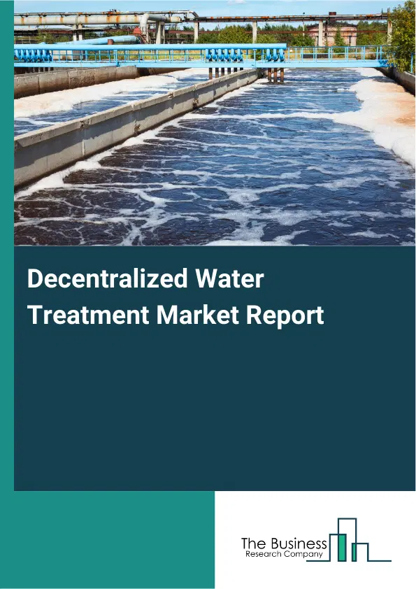 Decentralized Water Treatment Market Report 2026 Decentralized Water Treatment Market Report 2026