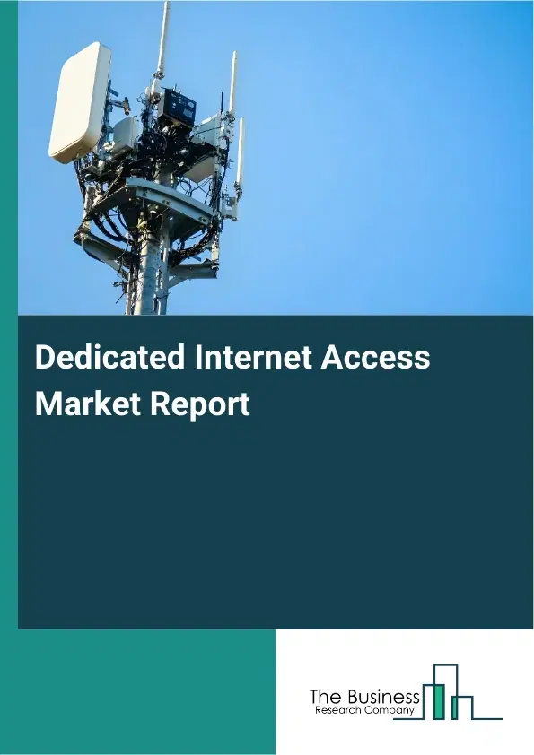 Dedicated Internet Access Market Report 2026 Dedicated Internet Access Market Report 2026