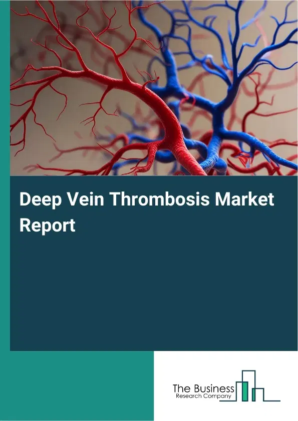 Global Deep Vein Thrombosis Market Report 2026 Global Deep Vein Thrombosis Market Report 2026