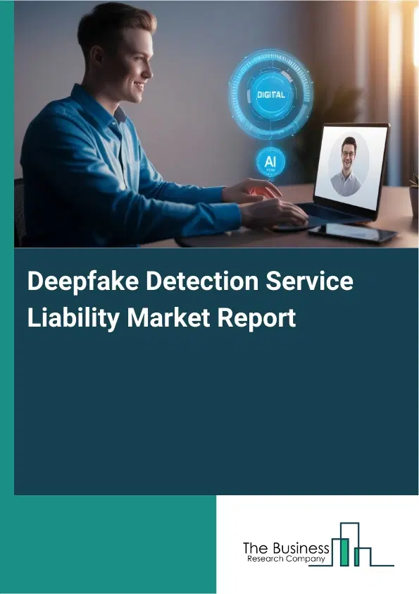 Deepfake Detection Service Liability Market Report 2026 Deepfake Detection Service Liability Market Report 2026