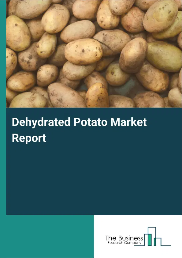 Global Dehydrated Potato Market Report 2026 Global Dehydrated Potato Market Report 2026