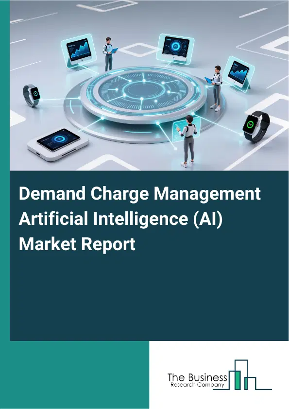 Demand Charge Management Artificial Intelligence (AI) Market Report 2026 Demand Charge Management Artificial Intelligence (AI) Market Report 2026