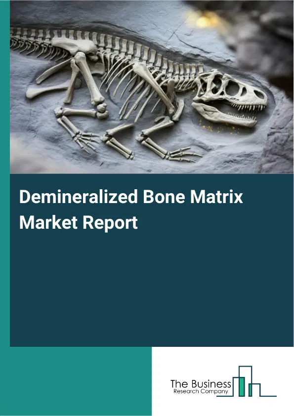 Demineralized Bone Matrix Market Report 2026 Demineralized Bone Matrix Market Report 2026