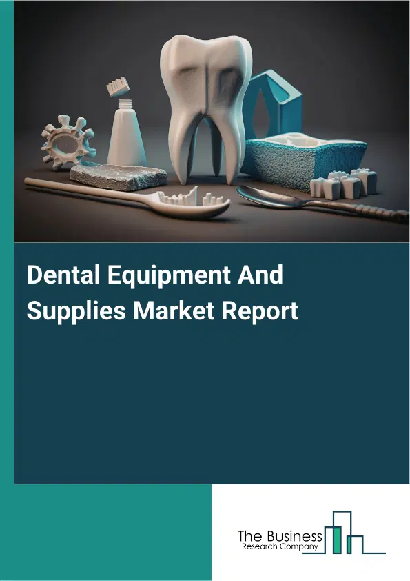 Global Dental Equipment And Supplies Market Report 2026 Global Dental Equipment And Supplies Market Report 2026
