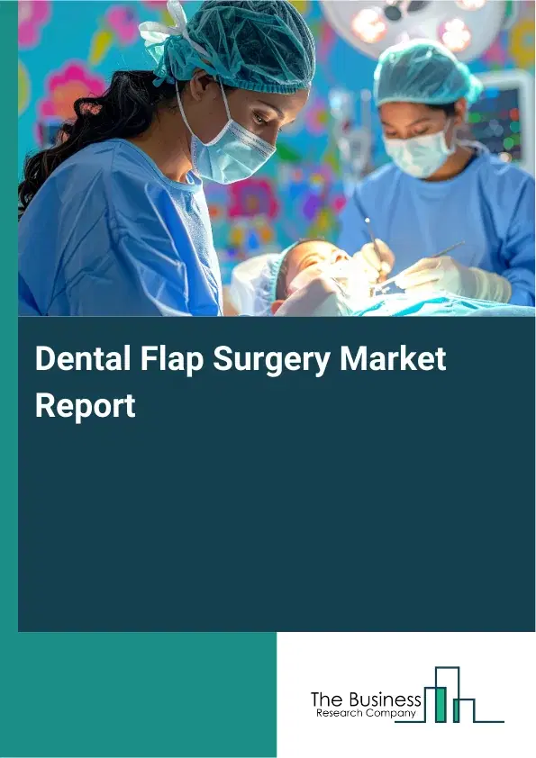 Global Dental Flap Surgery Market Report 2026 Global Dental Flap Surgery Market Report 2026