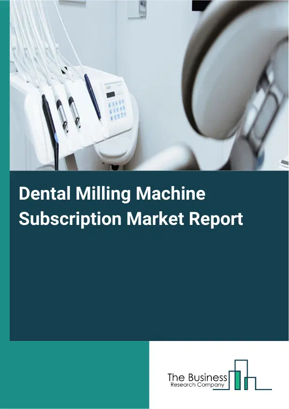 Dental Milling Machine Subscription Market Report 2026 Dental Milling Machine Subscription Market Report 2026