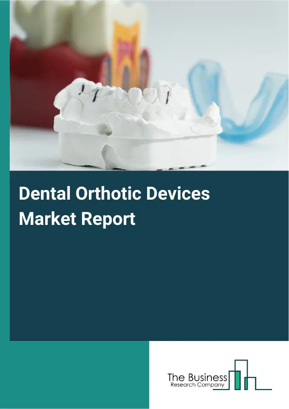 Dental Orthotic Devices Market Report 2026 Dental Orthotic Devices Market Report 2026