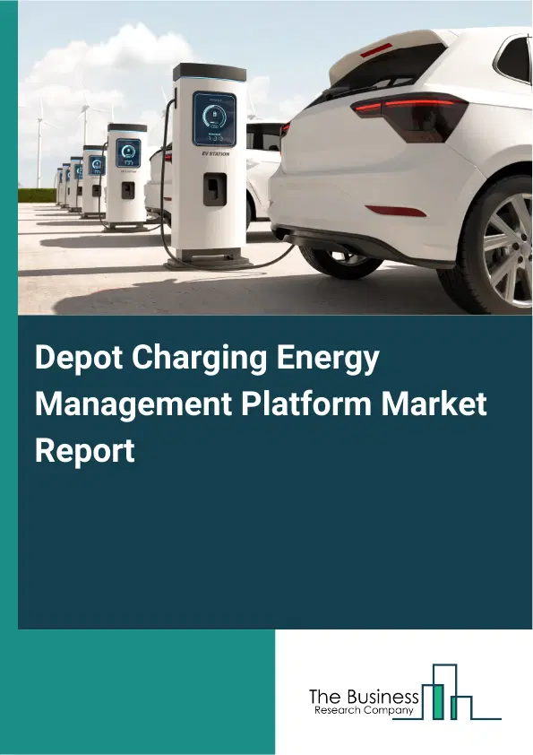Depot Charging Energy Management Platform Market Report 2026 Depot Charging Energy Management Platform Market Report 2026