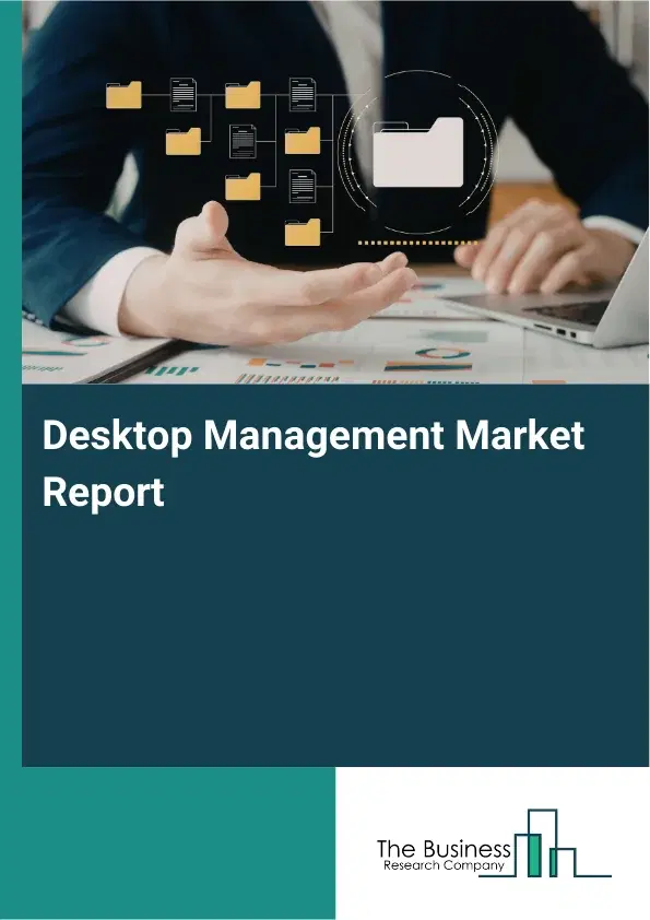 Desktop Management Market Report 2026 Desktop Management Market Report 2026