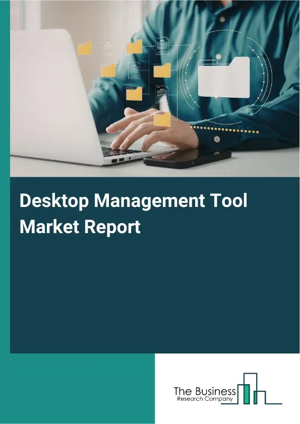 Desktop Management Tool Market Report 2026 Desktop Management Tool Market Report 2026