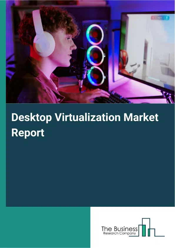 Desktop Virtualization Market Report 2026 Desktop Virtualization Market Report 2026