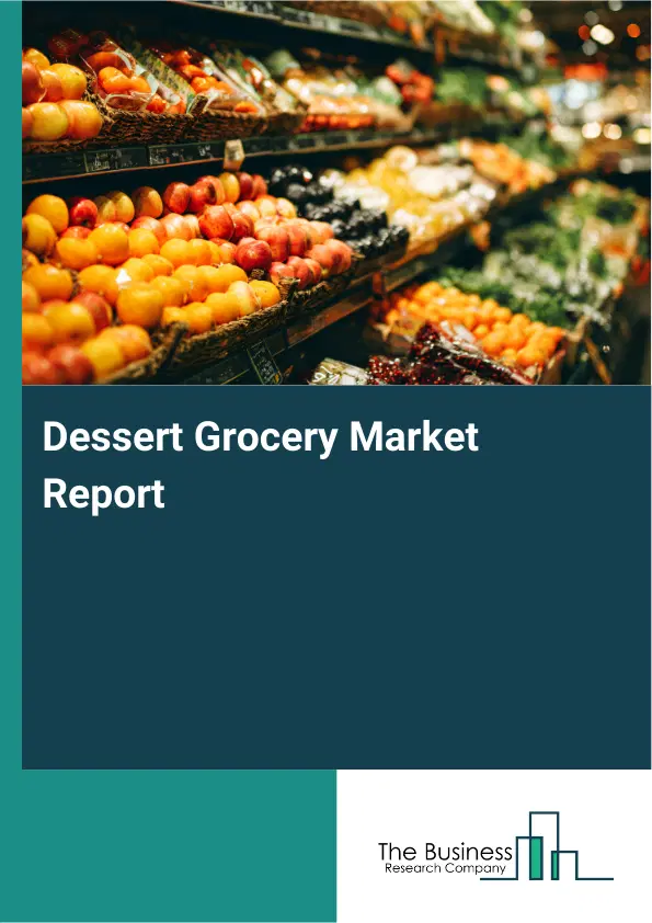 Global Dessert Grocery Market Report 2026 Global Dessert Grocery Market Report 2026